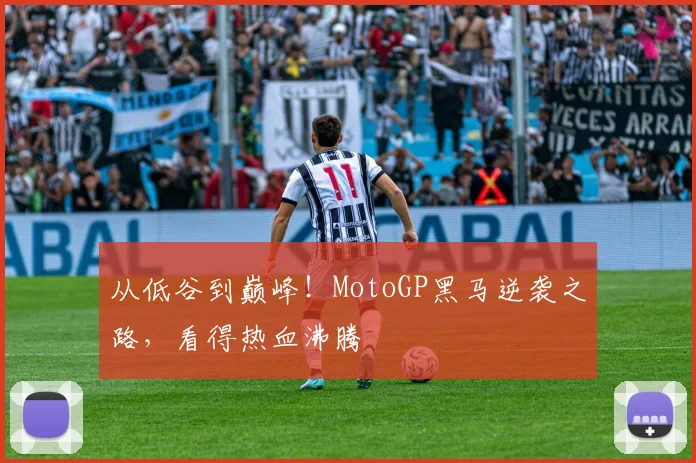 从低谷到巅峰!MotoGP黑马逆袭之路,看得热血沸腾