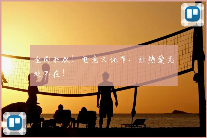 全民狂欢!电竞文化节,让热爱无处不在!