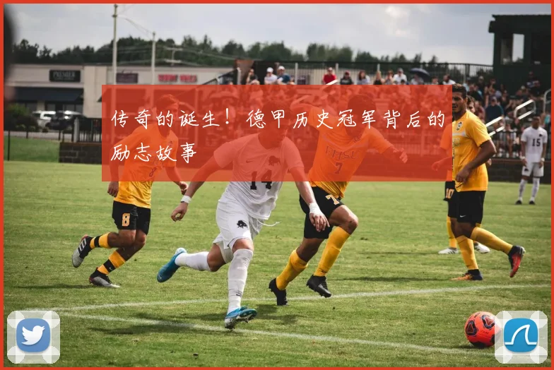 传奇的诞生！德甲历史冠军背后的励志故事