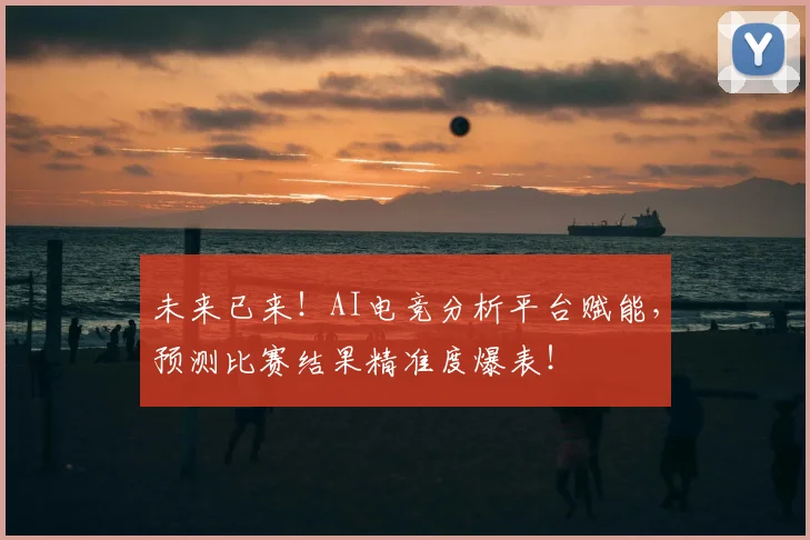 未来已来！AI电竞分析平台赋能，预测比赛结果精准度爆表！
