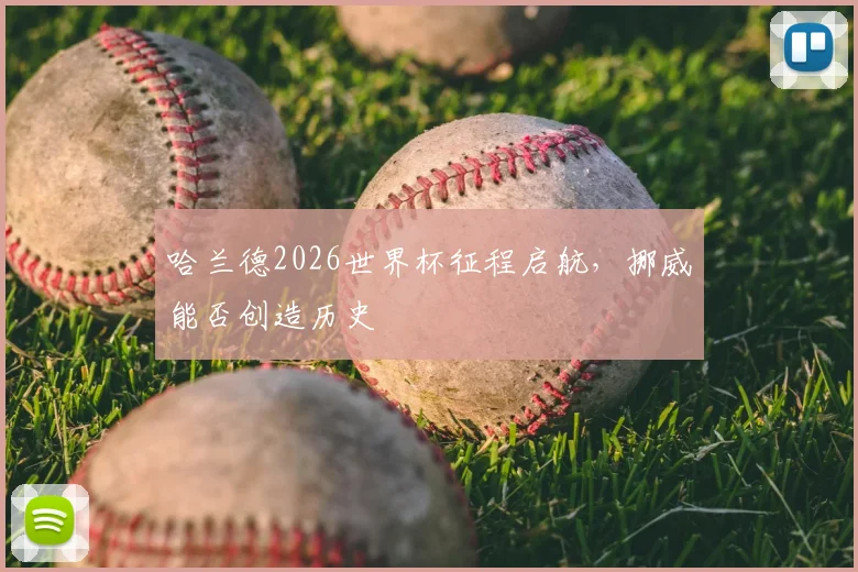 哈兰德2026世界杯征程启航，挪威能否创造历史