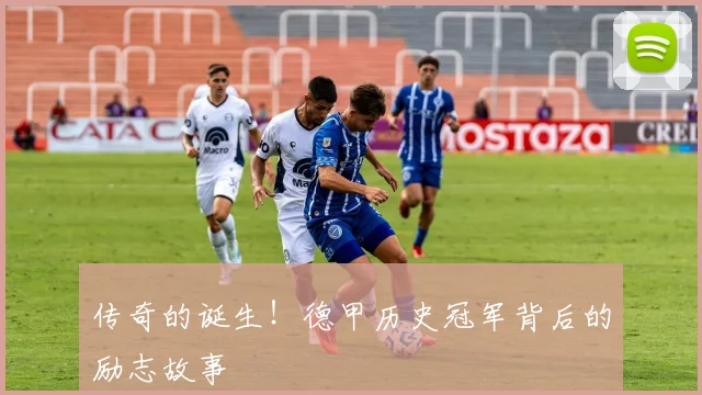 传奇的诞生!德甲历史冠军背后的励志故事