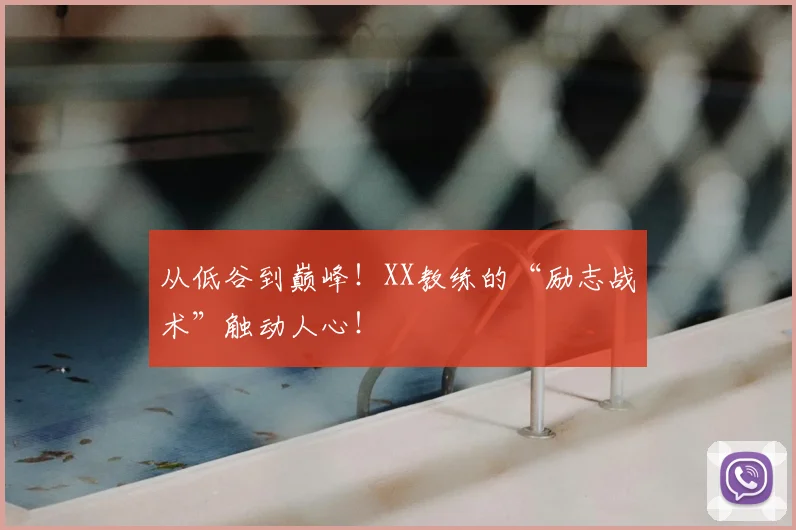 从低谷到巅峰!XX教练的“励志战术”触动人心!