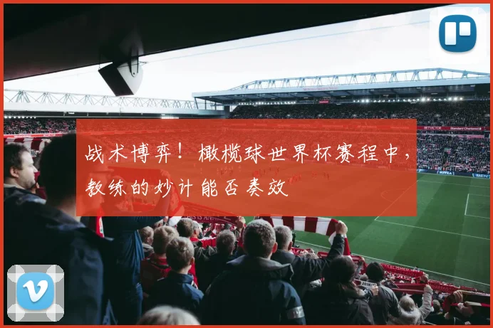 战术博弈！橄榄球世界杯赛程中，教练的妙计能否奏效